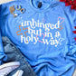 Unhinged But In A Holy Way Sweatshirt or Tee